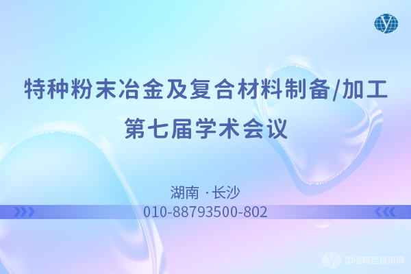 “特种粉末冶金及复合材料制备/加工第七届学术会议”将在10月13-15日在长沙召开  |  部分报告汇总