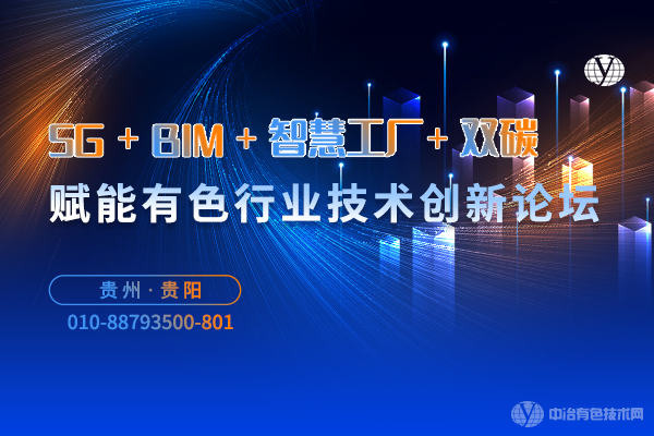 “5G+BIM+智慧工厂+双碳”赋能有色行业技术创新论坛 将于10月19-21日在贵阳召开--最新报告汇总