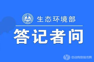 生态环境部固体废物与化学品司有关负责人就《危险废物管理计划和管理台账制定技术导则》答记者问