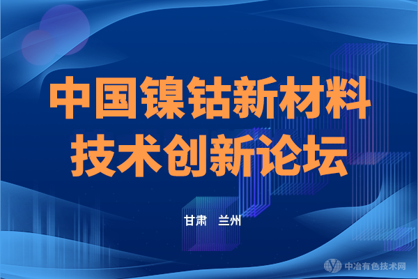二轮通知 | (附分会场+报告汇总)，“中国镍钴新材料技术创新论坛“ 齐聚兰州，相约6月见！