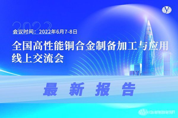 最新报告！“全国高性能铜合金制备加工与应用线上交流会”报告抢先看